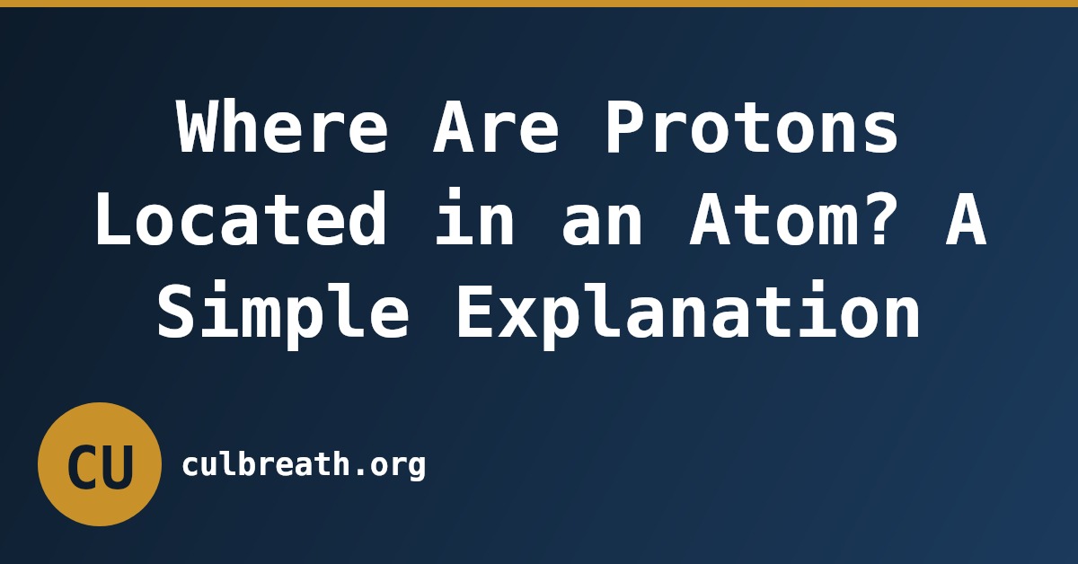 Where Are Protons Located in an Atom? A Simple Explanation