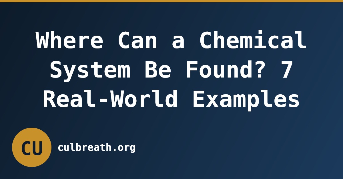Where Can a Chemical System Be Found? 7 Real-World Examples