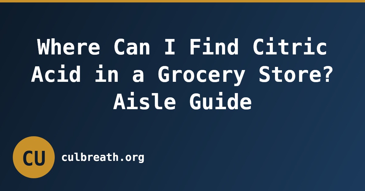 Where Can I Find Citric Acid in a Grocery Store? Aisle Guide