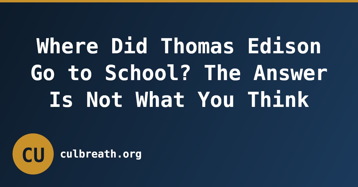Where Did Thomas Edison Go to School? The Answer Is Not What You Think