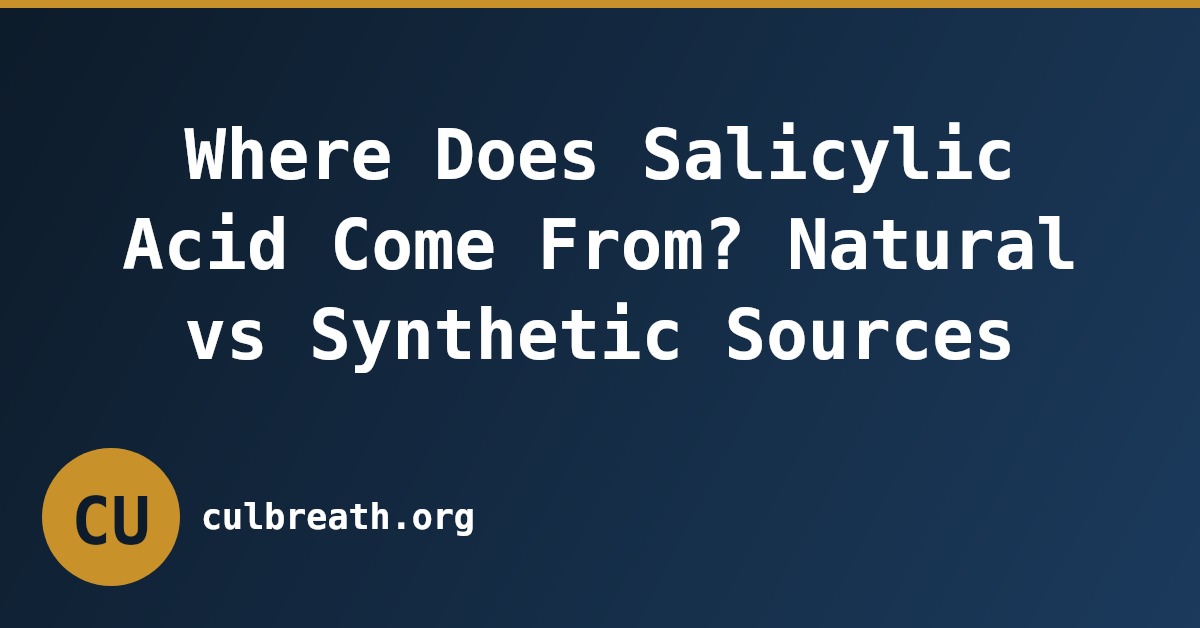 Where Does Salicylic Acid Come From? Natural vs Synthetic Sources
