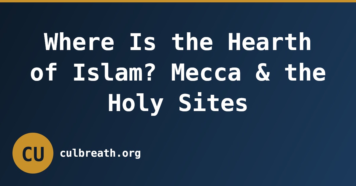 Where Is the Hearth of Islam? Mecca & the Holy Sites