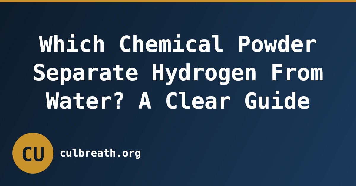 Which Chemical Powder Separate Hydrogen From Water? A Clear Guide
