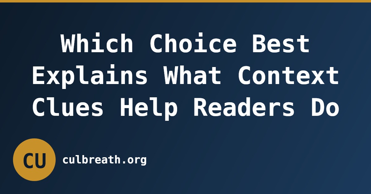 Which Choice Best Explains What Context Clues Help Readers Do