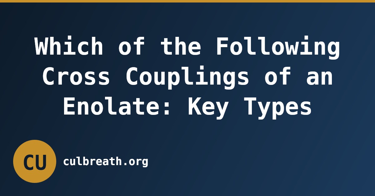 Which of the Following Cross Couplings of an Enolate: Key Types