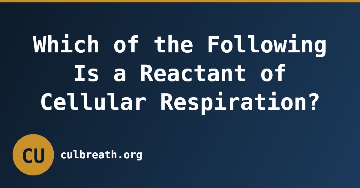 Which of the Following Is a Reactant of Cellular Respiration?