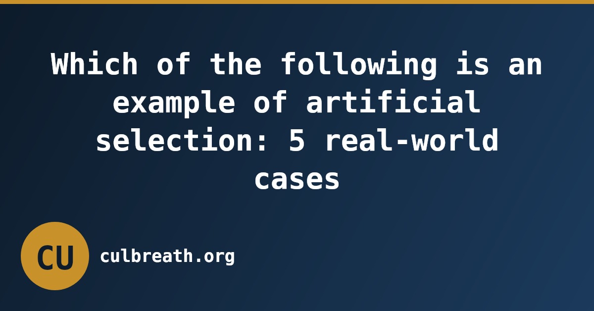 Which of the following is an example of artificial selection: 5 real-world cases