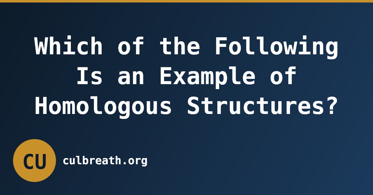 Which of the Following Is an Example of Homologous Structures?