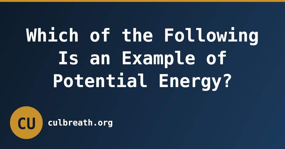 Which of the Following Is an Example of Potential Energy?