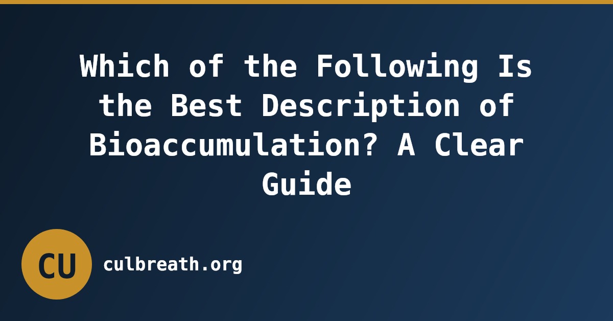 Which of the Following Is the Best Description of Bioaccumulation? A Clear Guide