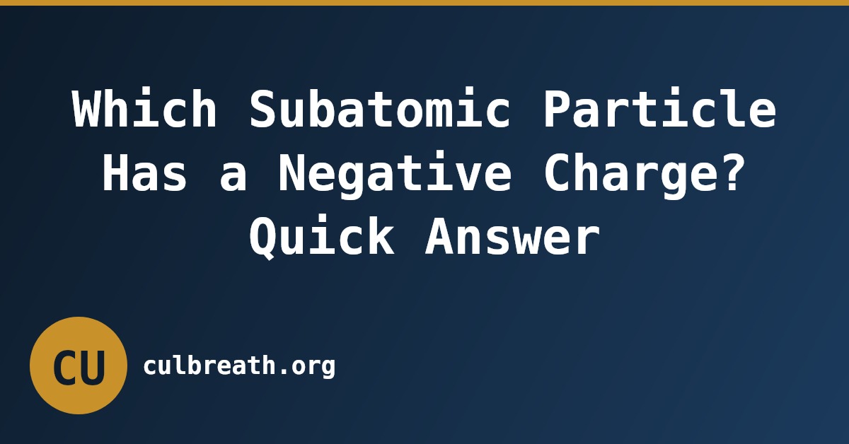 Which Subatomic Particle Has a Negative Charge? Quick Answer