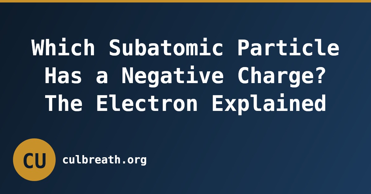 Which Subatomic Particle Has a Negative Charge? The Electron Explained