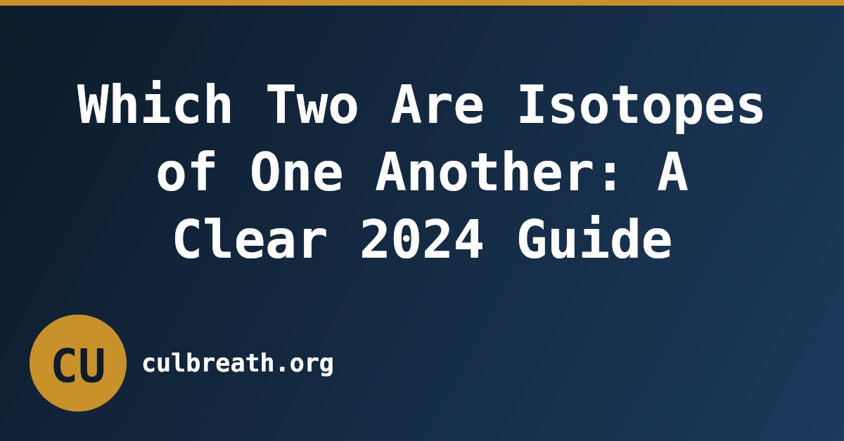 Which Two Are Isotopes of One Another: A Clear 2024 Guide