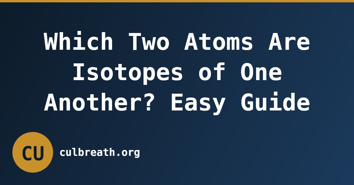 Which Two Atoms Are Isotopes of One Another? Easy Guide