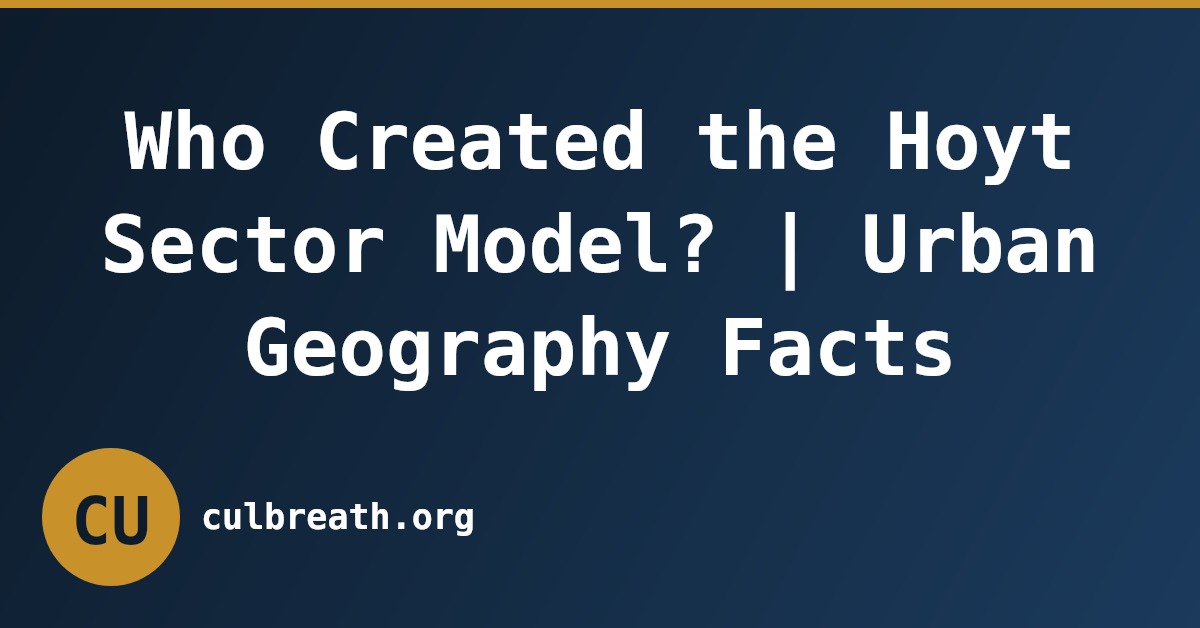 Who Created the Hoyt Sector Model? | Urban Geography Facts