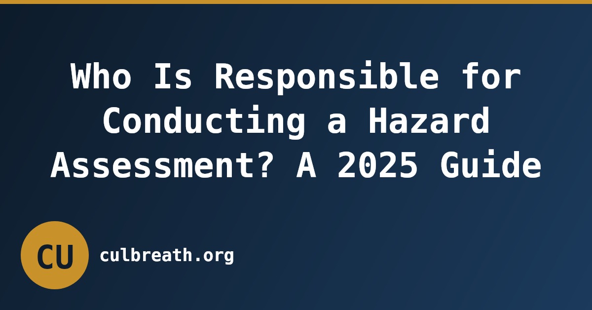Who Is Responsible for Conducting a Hazard Assessment? A 2025 Guide