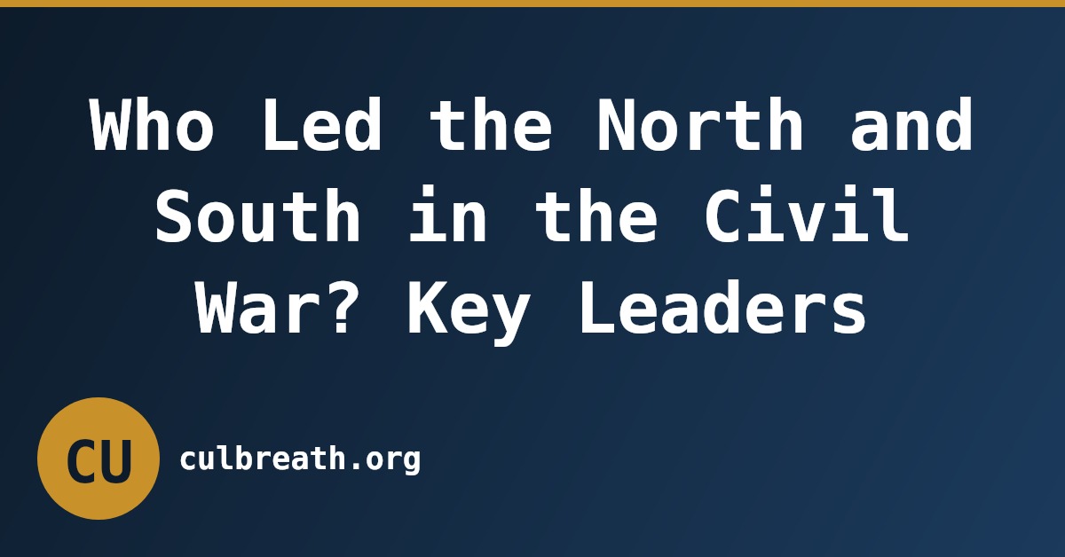 Who Led the North and South in the Civil War? Key Leaders