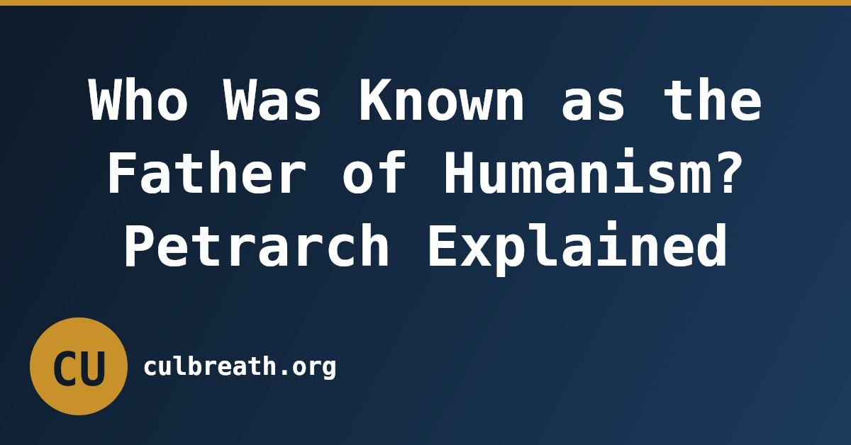 Who Was Known as the Father of Humanism? Petrarch Explained