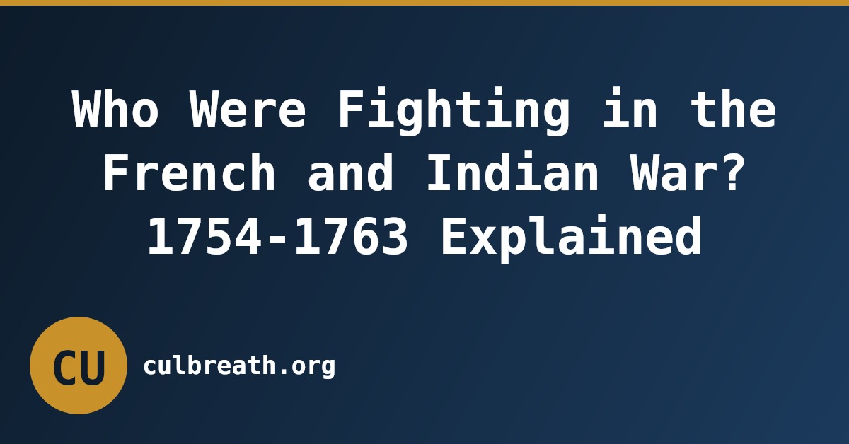 Who Were Fighting in the French and Indian War? 1754-1763 Explained