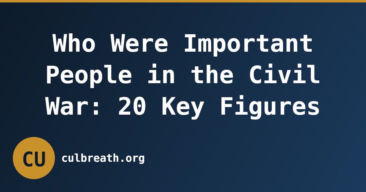 Who Were Important People in the Civil War: 20 Key Figures