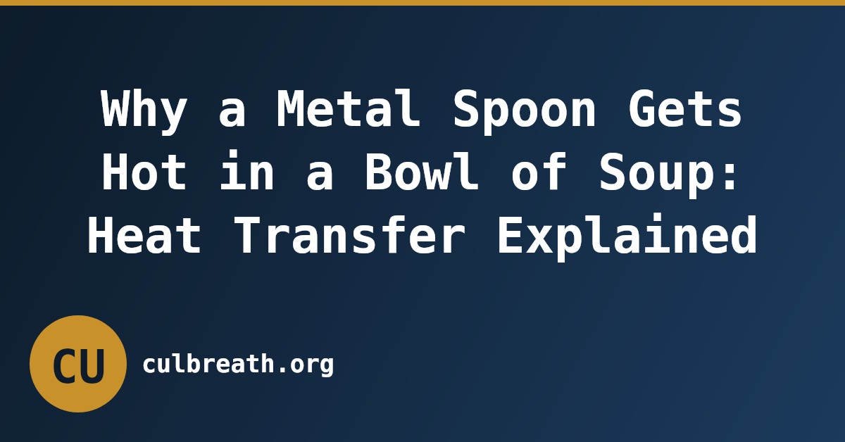 Why a Metal Spoon Gets Hot in a Bowl of Soup: Heat Transfer Explained