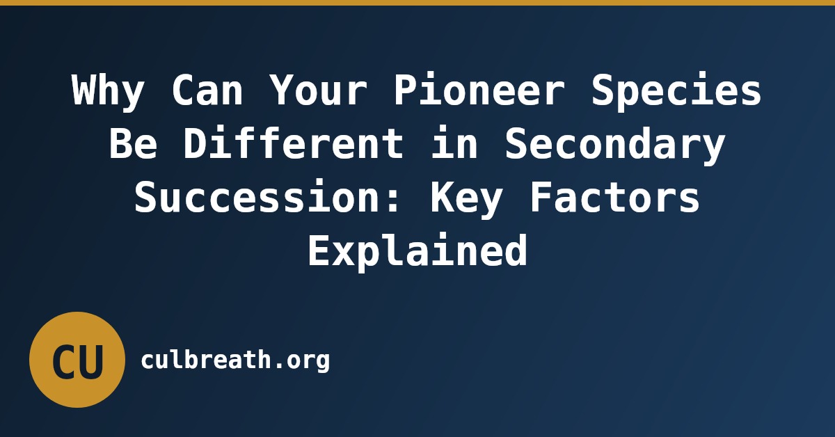 Why Can Your Pioneer Species Be Different in Secondary Succession: Key Factors Explained