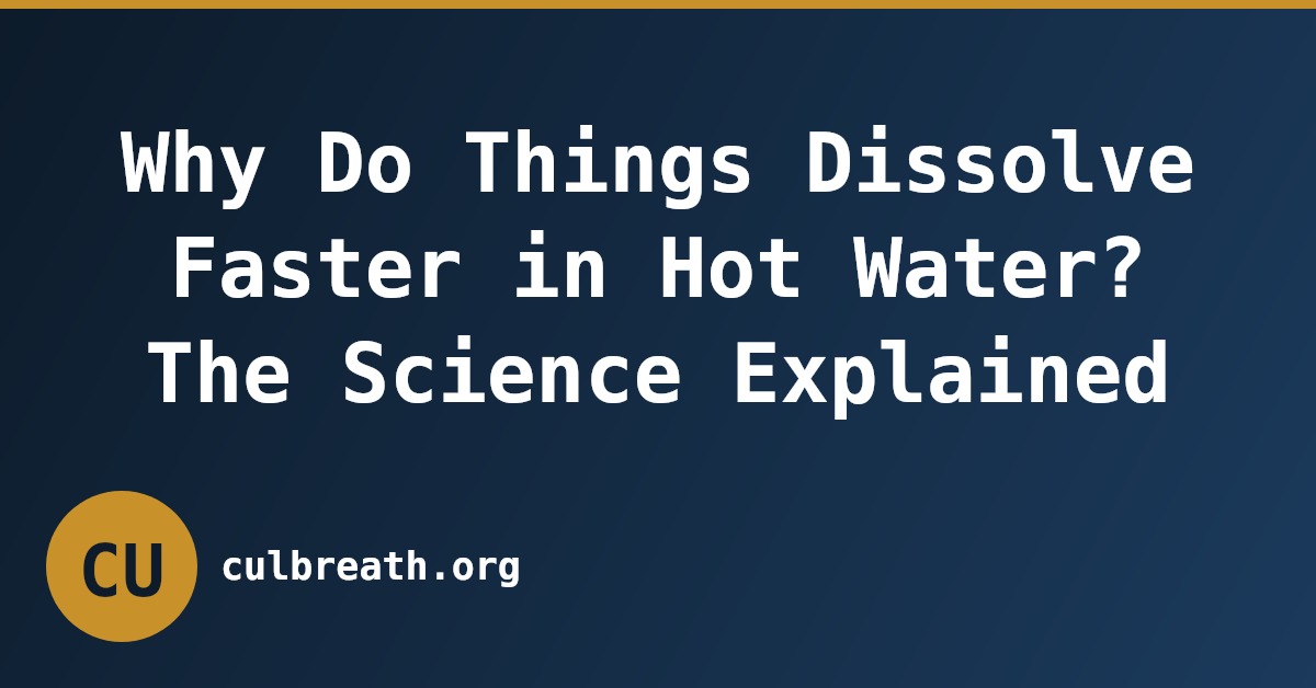 Why Do Things Dissolve Faster in Hot Water? The Science Explained