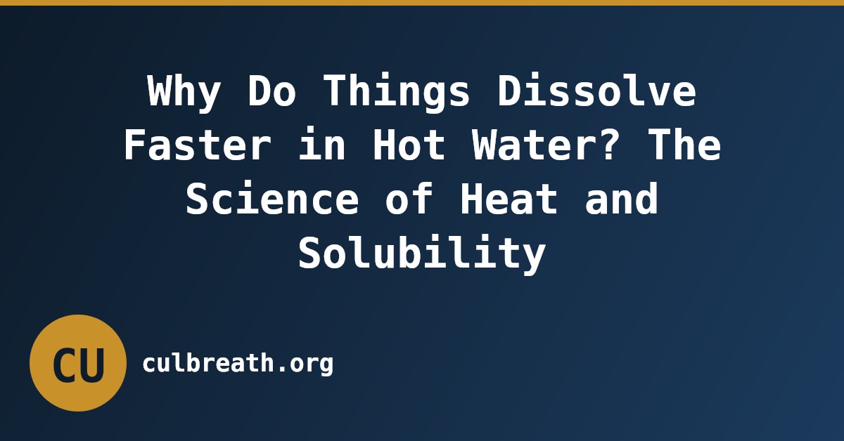 Why Do Things Dissolve Faster in Hot Water? The Science of Heat and Solubility