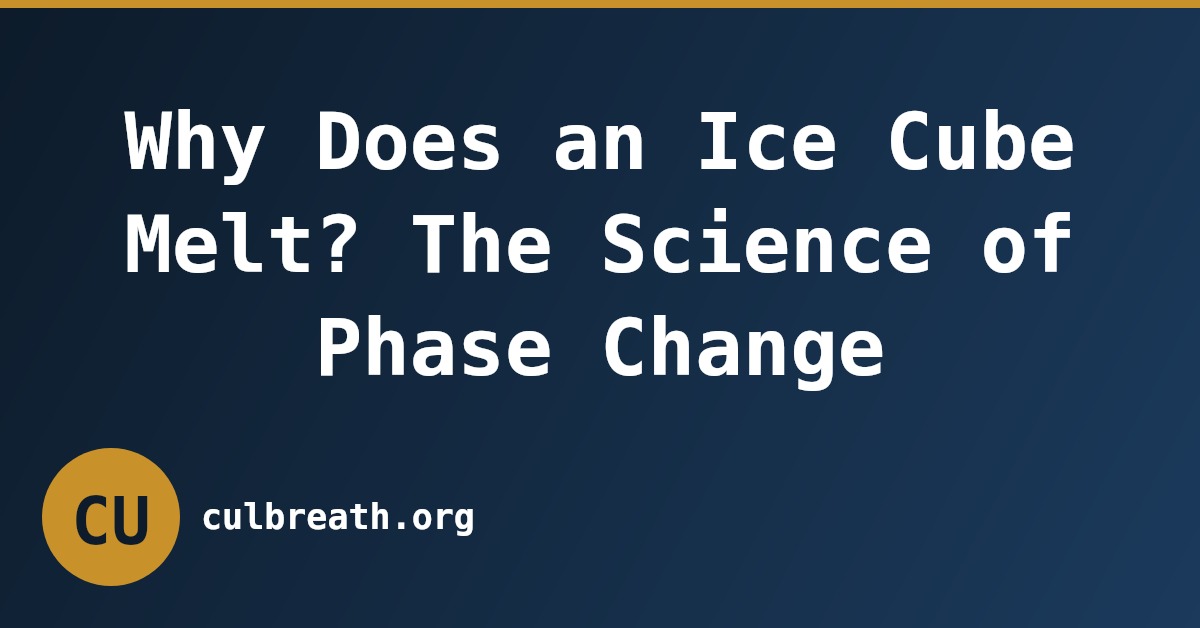 Why Does an Ice Cube Melt? The Science of Phase Change