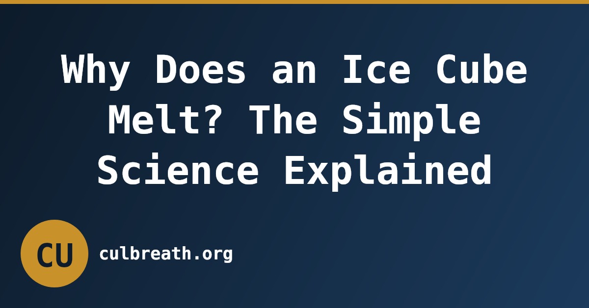 Why Does an Ice Cube Melt? The Simple Science Explained