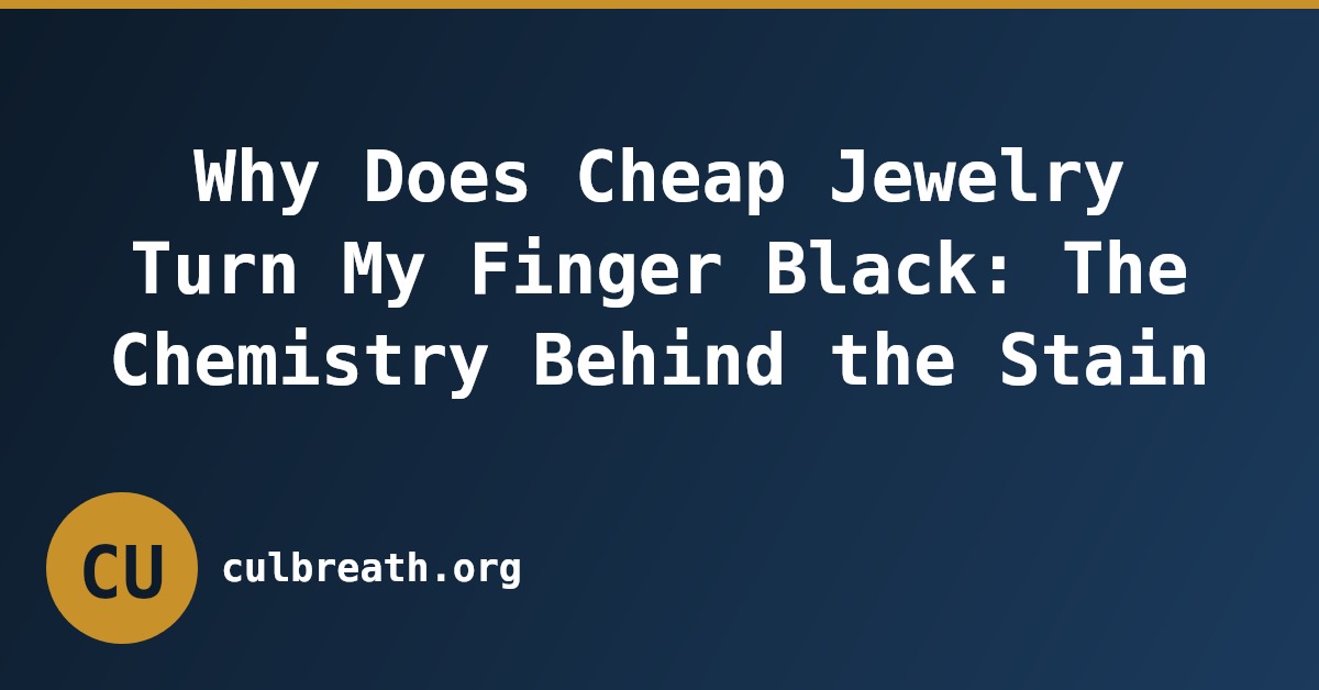 Why Does Cheap Jewelry Turn My Finger Black: The Chemistry Behind the Stain