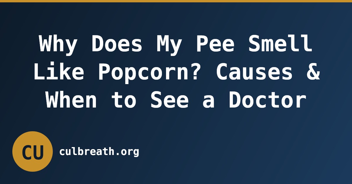 Why Does My Pee Smell Like Popcorn? Causes & When to See a Doctor