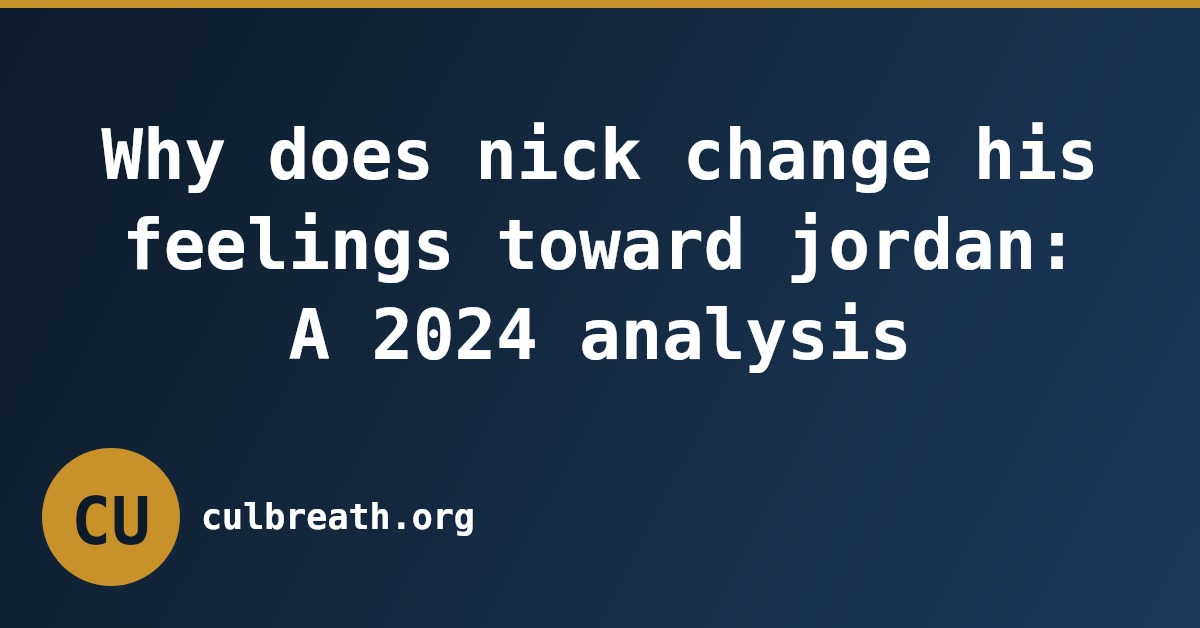 Why does nick change his feelings toward jordan: A 2024 analysis
