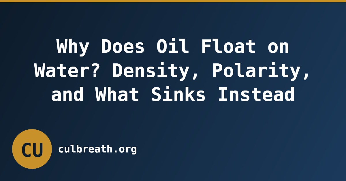 Why Does Oil Float on Water? Density, Polarity, and What Sinks Instead