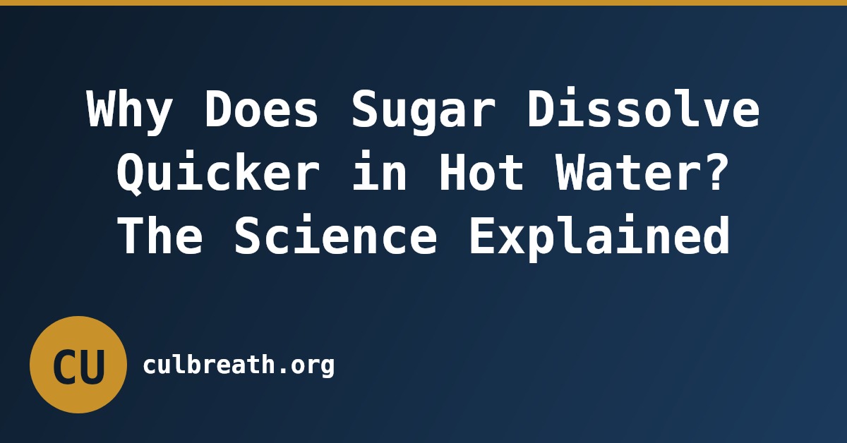 Why Does Sugar Dissolve Quicker in Hot Water? The Science Explained