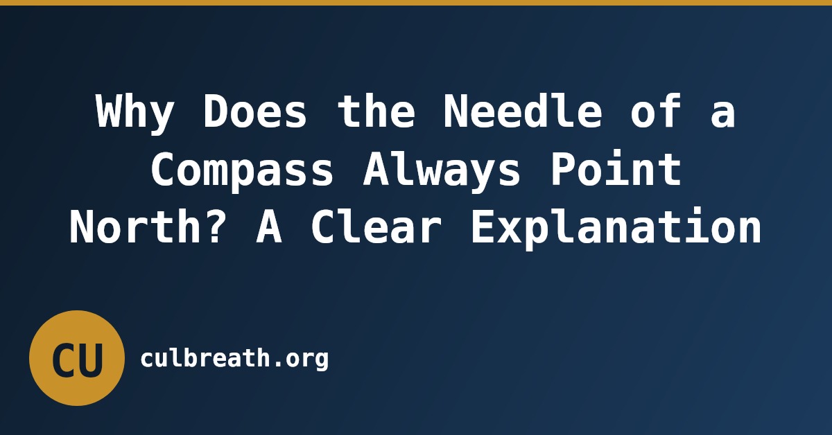 Why Does the Needle of a Compass Always Point North? A Clear Explanation
