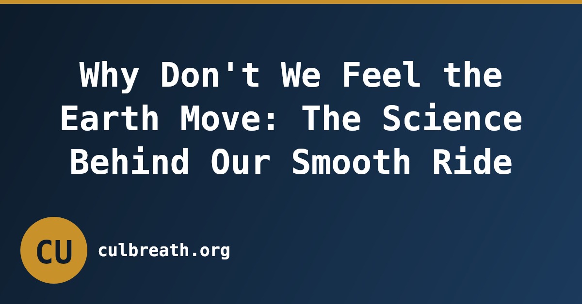 Why Don't We Feel the Earth Move: The Science Behind Our Smooth Ride