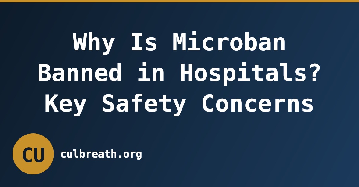 Why Is Microban Banned in Hospitals? Key Safety Concerns