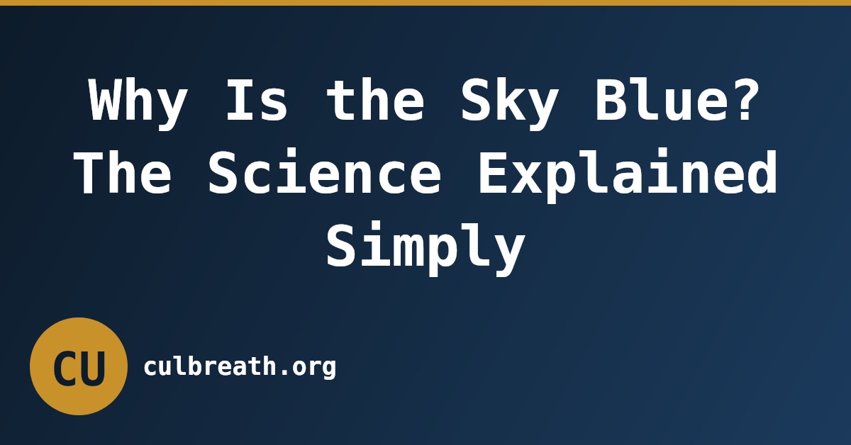 Why Is the Sky Blue? The Science Explained Simply