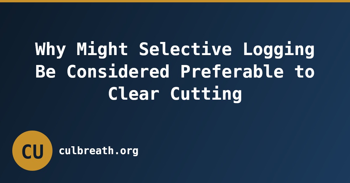 Why Might Selective Logging Be Considered Preferable to Clear Cutting