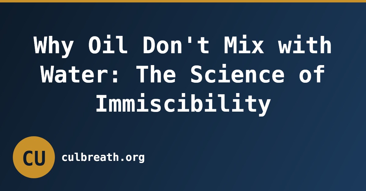 Why Oil Don't Mix with Water: The Science of Immiscibility