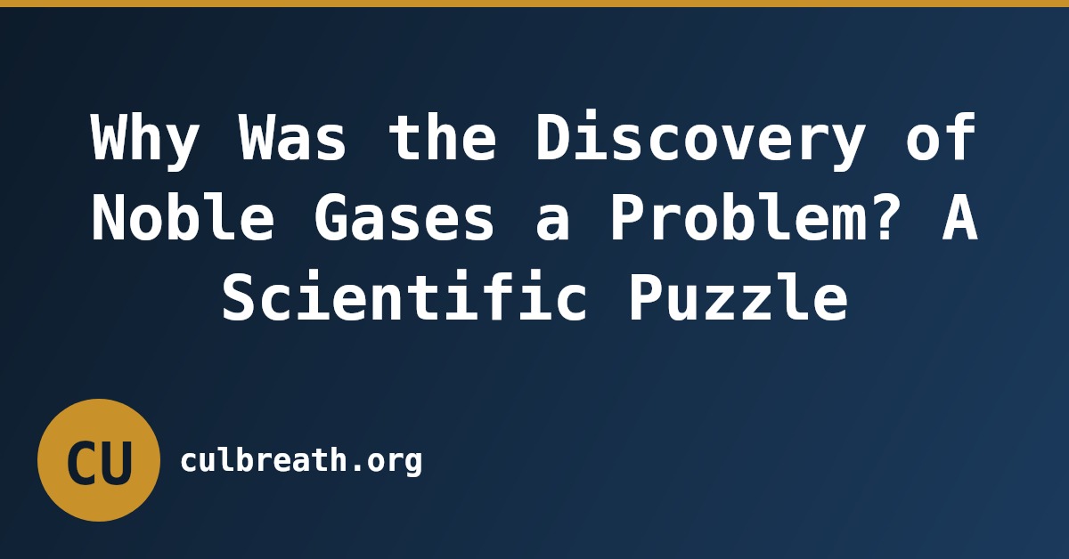 Why Was the Discovery of Noble Gases a Problem? A Scientific Puzzle