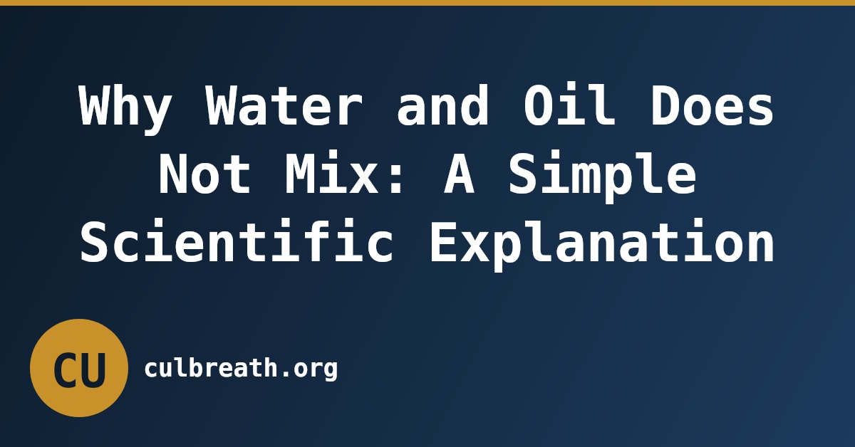 Why Water and Oil Does Not Mix: A Simple Scientific Explanation