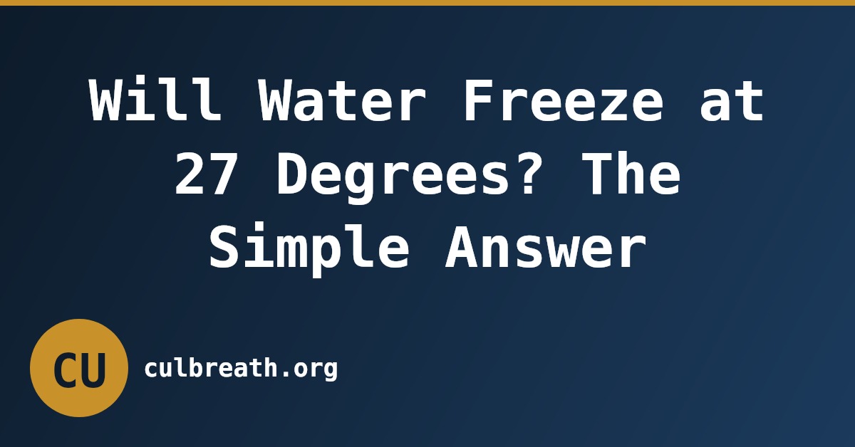 Will Water Freeze at 27 Degrees? The Simple Answer
